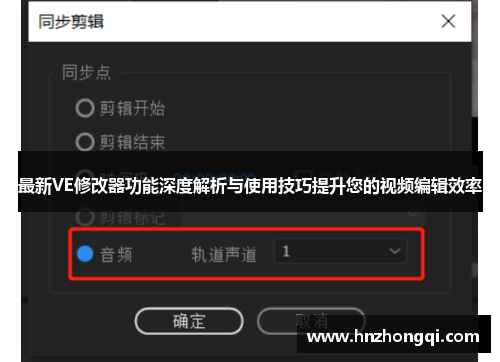 最新VE修改器功能深度解析与使用技巧提升您的视频编辑效率